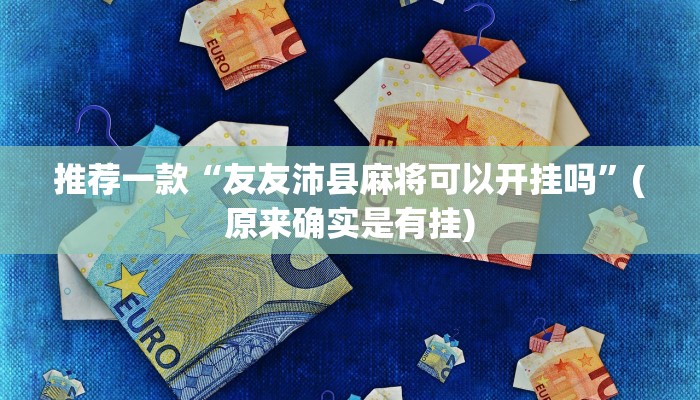 推荐一款“友友沛县麻将可以开挂吗”(原来确实是有挂)