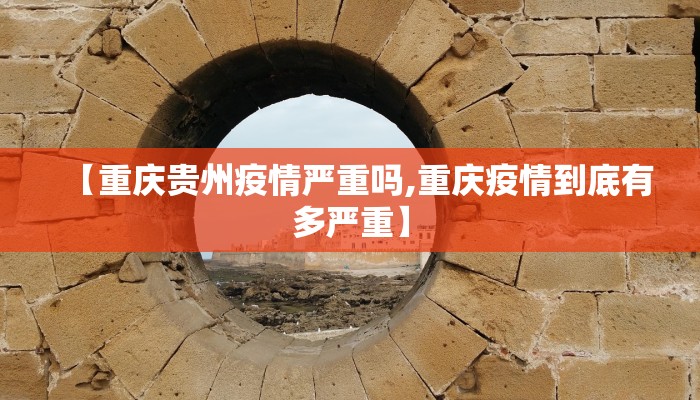 【重庆贵州疫情严重吗,重庆疫情到底有多严重】