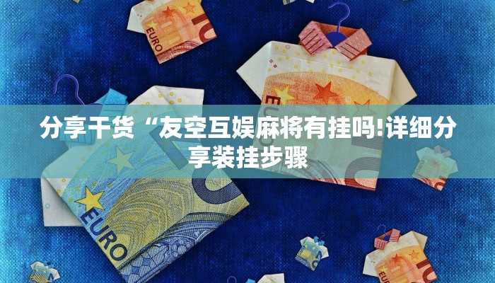 分享干货“友空互娱麻将有挂吗!详细分享装挂步骤