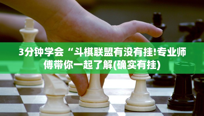3分钟学会“斗棋联盟有没有挂!专业师傅带你一起了解(确实有挂)