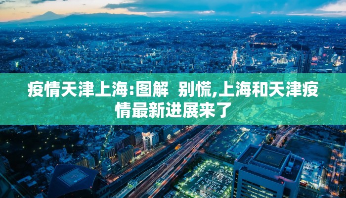疫情天津上海:图解  别慌,上海和天津疫情最新进展来了
