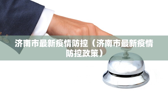 济南市最新疫情防控（济南市最新疫情防控政策）