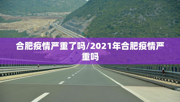 合肥疫情严重了吗/2021年合肥疫情严重吗