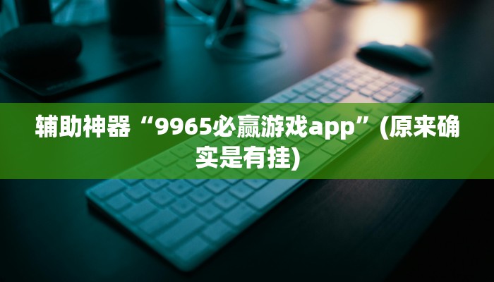 辅助神器“9965必赢游戏app”(原来确实是有挂)