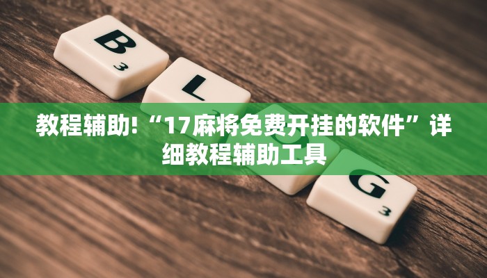 教程辅助!“17麻将免费开挂的软件”详细教程辅助工具