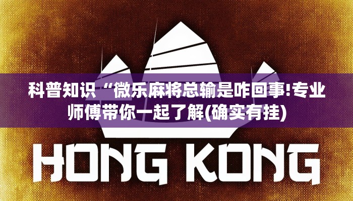 科普知识“微乐麻将总输是咋回事!专业师傅带你一起了解(确实有挂)