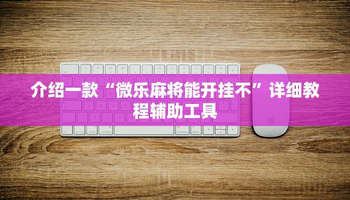 介绍一款“微乐麻将能开挂不”详细教程辅助工具