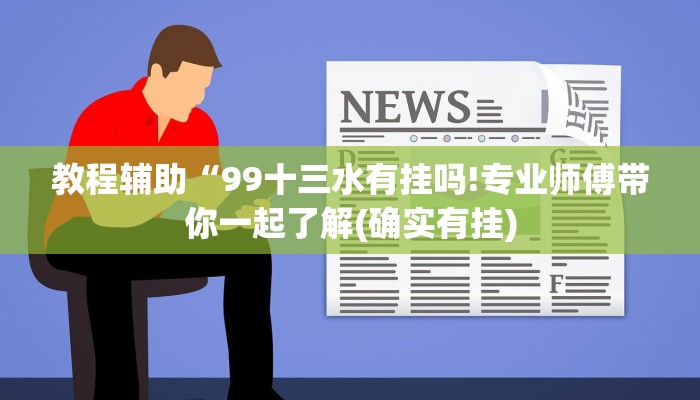 教程辅助“99十三水有挂吗!专业师傅带你一起了解(确实有挂)