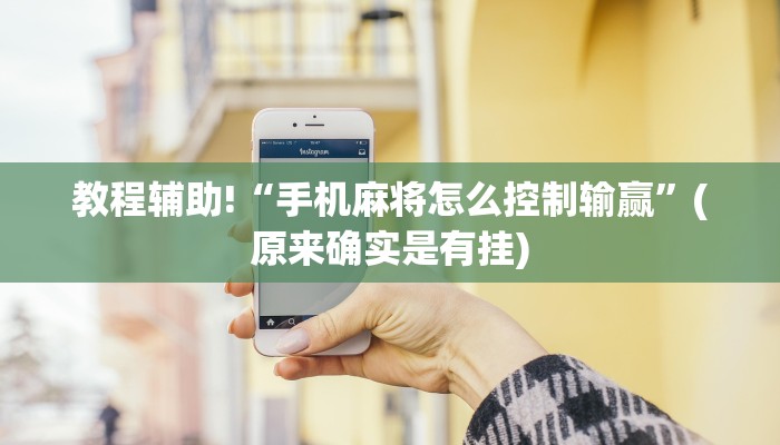 教程辅助!“手机麻将怎么控制输赢”(原来确实是有挂)