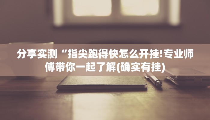 分享实测“指尖跑得快怎么开挂!专业师傅带你一起了解(确实有挂)