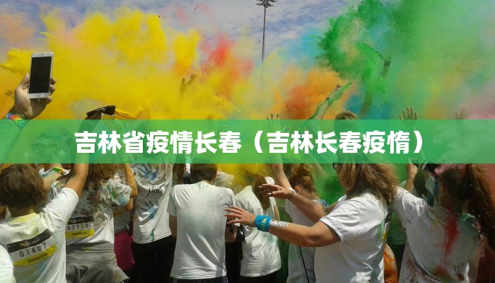 吉林省疫情长春（吉林长春疫惰）