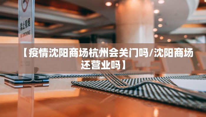 【疫情沈阳商场杭州会关门吗/沈阳商场还营业吗】