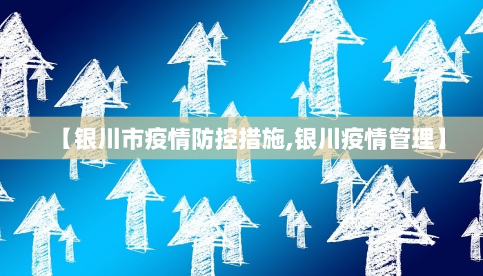 【银川市疫情防控措施,银川疫情管理】