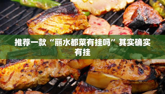 推荐一款“丽水都菜有挂吗”其实确实有挂