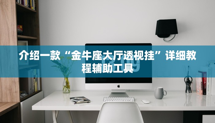 介绍一款“金牛座大厅透视挂”详细教程辅助工具