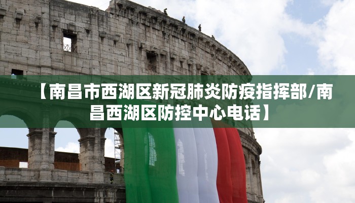 【南昌市西湖区新冠肺炎防疫指挥部/南昌西湖区防控中心电话】