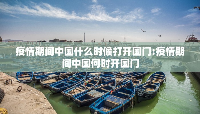 疫情期间中国什么时候打开国门:疫情期间中国何时开国门