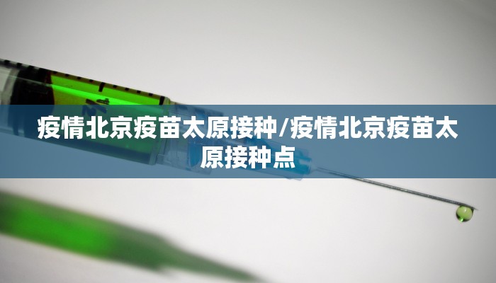 疫情北京疫苗太原接种/疫情北京疫苗太原接种点