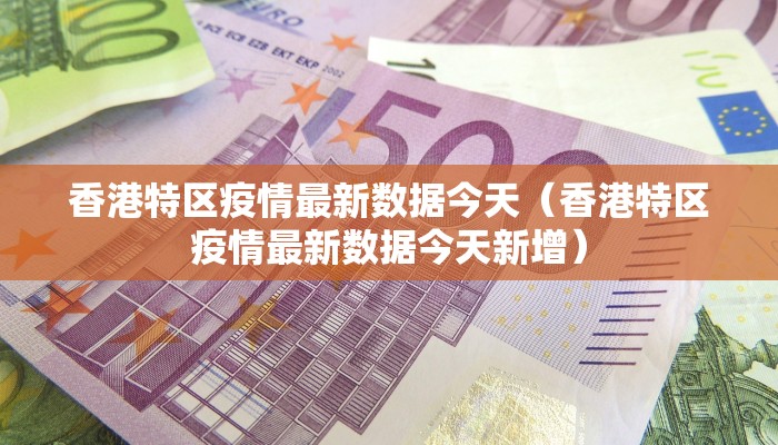 香港特区疫情最新数据今天（香港特区疫情最新数据今天新增）