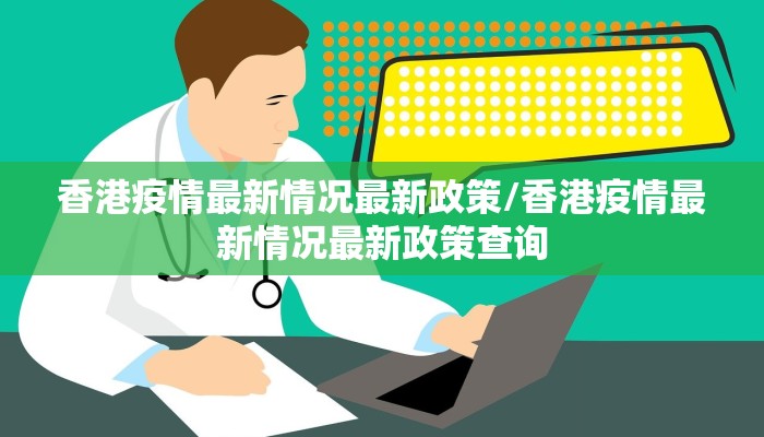 香港疫情最新情况最新政策/香港疫情最新情况最新政策查询