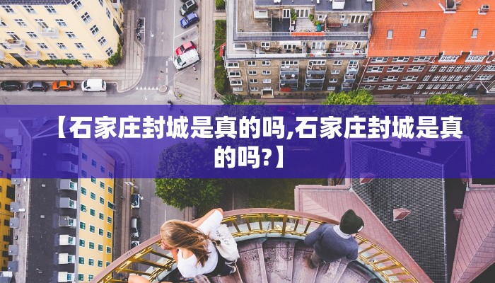 【石家庄封城是真的吗,石家庄封城是真的吗?】