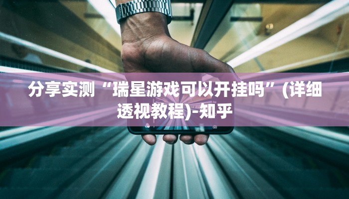 分享实测“瑞星游戏可以开挂吗”(详细透视教程)-知乎