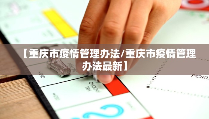 【重庆市疫情管理办法/重庆市疫情管理办法最新】