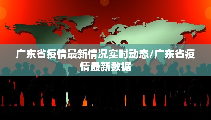 广东省疫情最新情况实时动态/广东省疫情最新数据