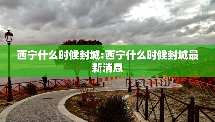 西宁什么时候封城:西宁什么时候封城最新消息