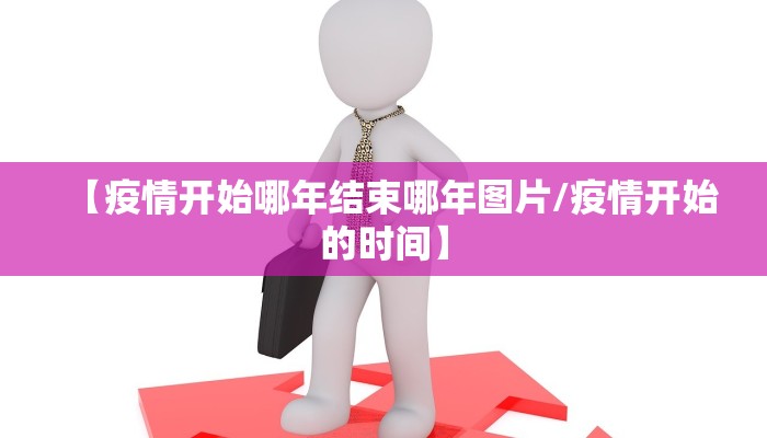 【疫情开始哪年结束哪年图片/疫情开始的时间】