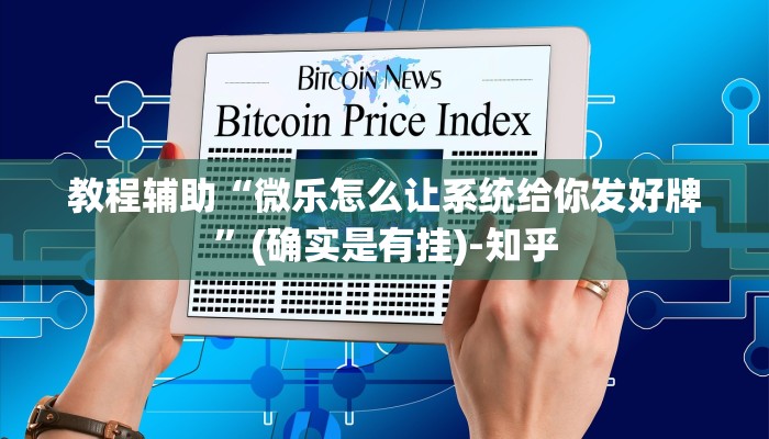 教程辅助“微乐怎么让系统给你发好牌”(确实是有挂)-知乎