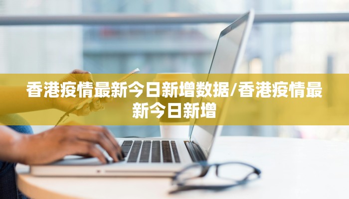 香港疫情最新今日新增数据/香港疫情最新今日新增