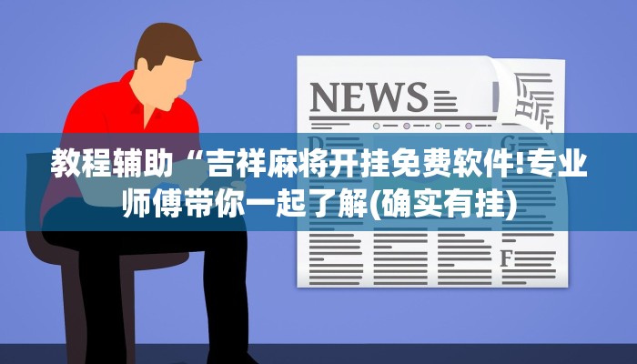 教程辅助“吉祥麻将开挂免费软件!专业师傅带你一起了解(确实有挂)