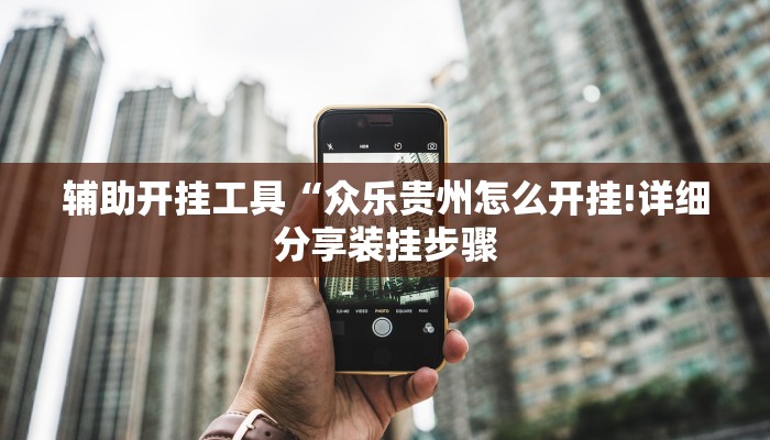 辅助开挂工具“众乐贵州怎么开挂!详细分享装挂步骤