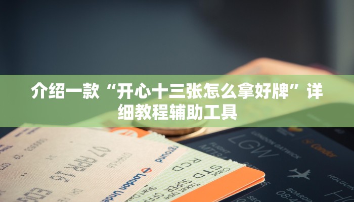 介绍一款“开心十三张怎么拿好牌”详细教程辅助工具