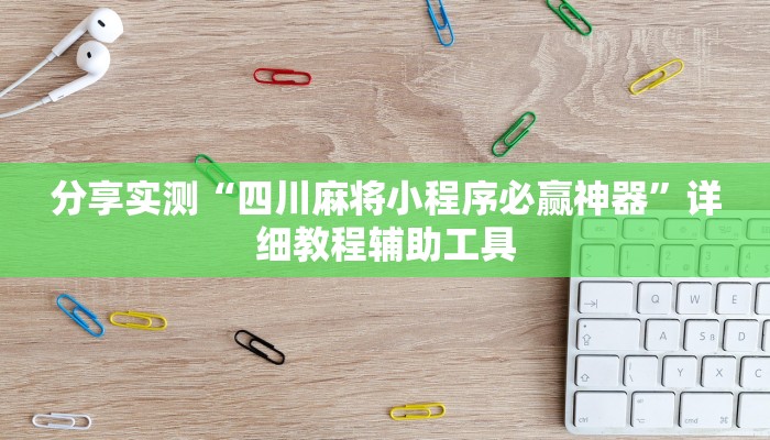 分享实测“四川麻将小程序必赢神器”详细教程辅助工具