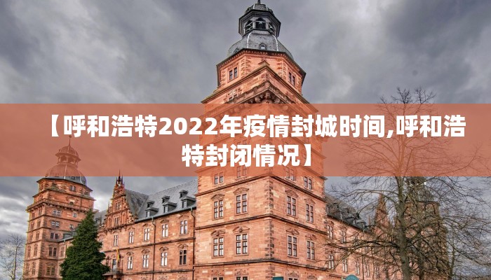 【呼和浩特2022年疫情封城时间,呼和浩特封闭情况】