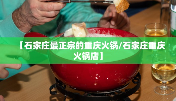 【石家庄最正宗的重庆火锅/石家庄重庆火锅店】 【石家庄最正宗的重庆火锅/石家庄重庆火锅店】