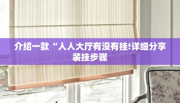 介绍一款“人人大厅有没有挂!详细分享装挂步骤