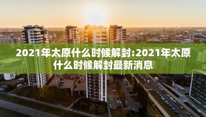 2021年太原什么时候解封:2021年太原什么时候解封最新消息