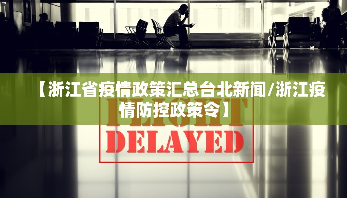 【浙江省疫情政策汇总台北新闻/浙江疫情防控政策令】