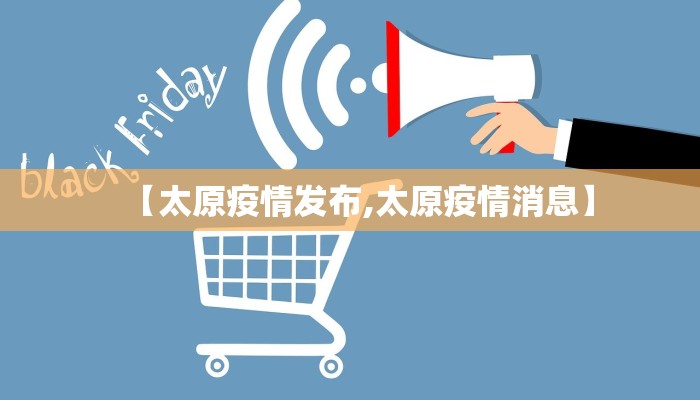【太原疫情发布,太原疫情消息】
