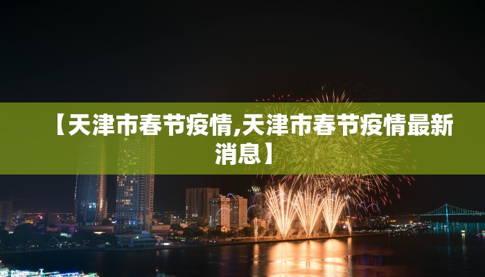 【天津市春节疫情,天津市春节疫情最新消息】