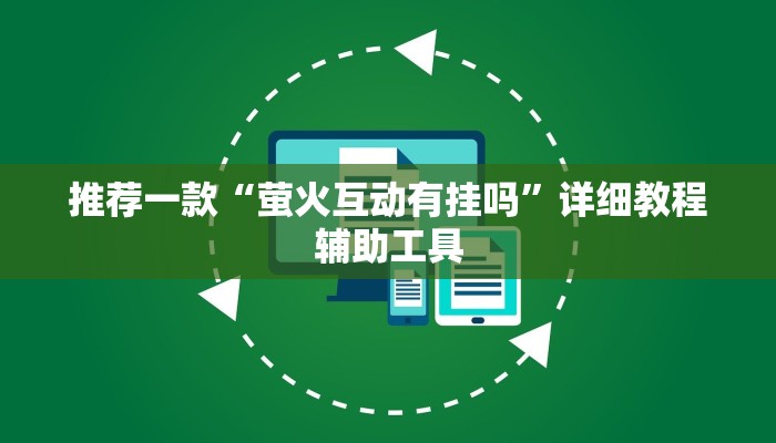 推荐一款“萤火互动有挂吗”详细教程辅助工具