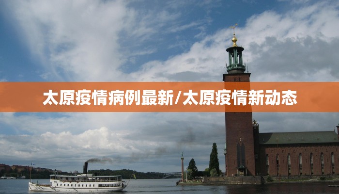 太原疫情病例最新/太原疫情新动态