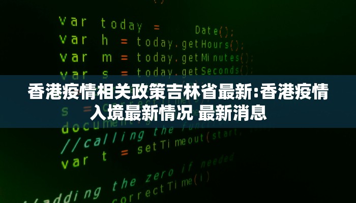 香港疫情相关政策吉林省最新:香港疫情入境最新情况 最新消息
