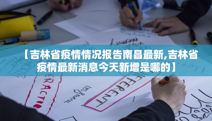 【吉林省疫情情况报告南昌最新,吉林省疫情最新消息今天新增是哪的】