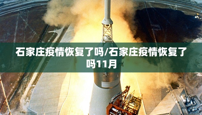 石家庄疫情恢复了吗/石家庄疫情恢复了吗11月