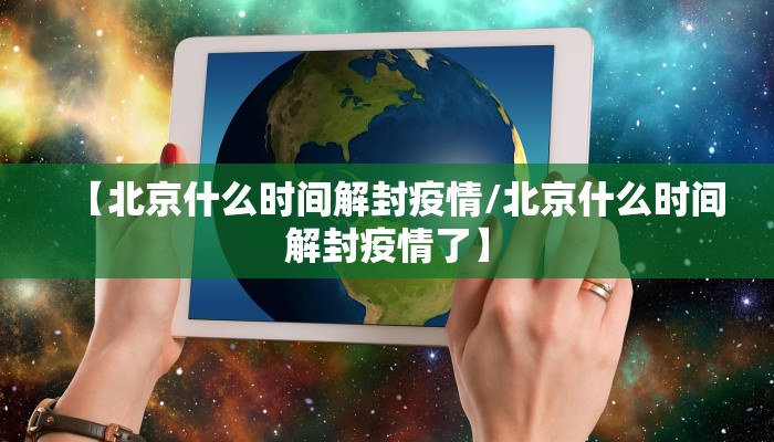 【北京什么时间解封疫情/北京什么时间解封疫情了】