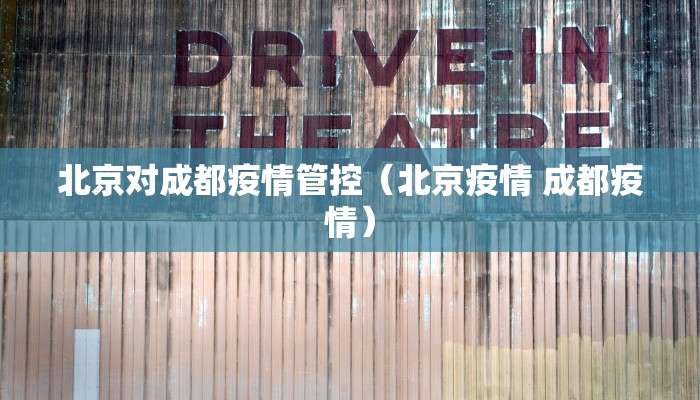 北京对成都疫情管控（北京疫情 成都疫情）